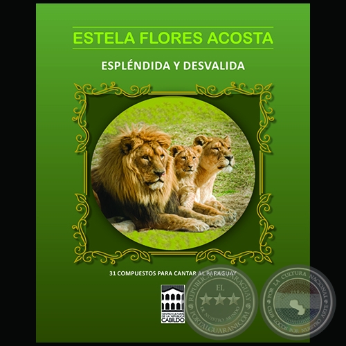 ESPLÉNDIDA Y DESVALIDA - 31 COMPUESTOS PARA CANTAR AL PARAGUAY - Autora: ESTELA FLORES ACOSTA - Año 2017